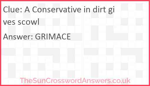 A Conservative in dirt gives scowl Answer