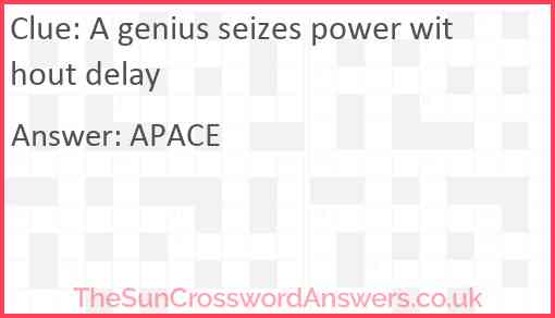 A genius seizes power without delay Answer