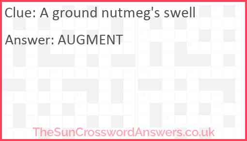 A ground nutmeg's swell Answer