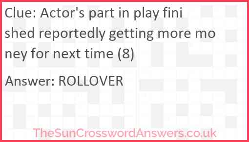 Actor's part in play finished reportedly getting more money for next time (8) Answer