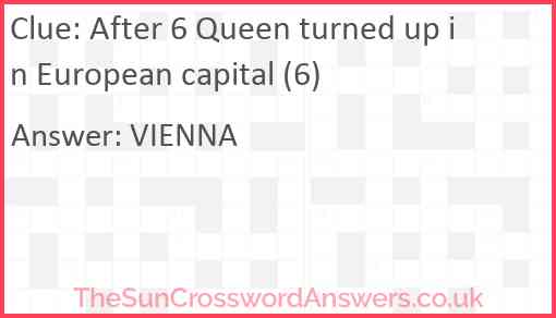 After 6 Queen turned up in European capital (6) Answer