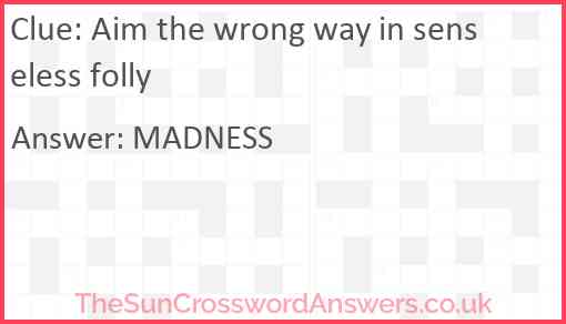 Aim the wrong way in senseless folly Answer