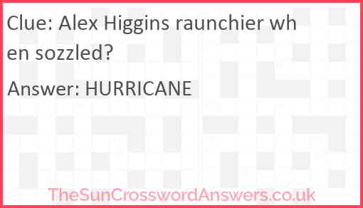 Alex Higgins raunchier when sozzled? Answer