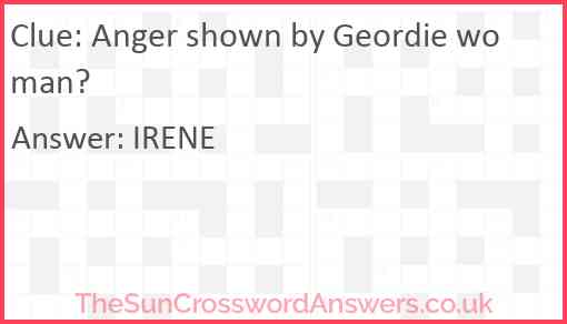 Anger shown by Geordie woman? Answer