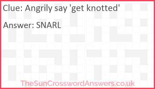 Angrily say 'get knotted' Answer