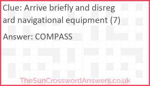 Arrive briefly and disregard navigational equipment (7) Answer