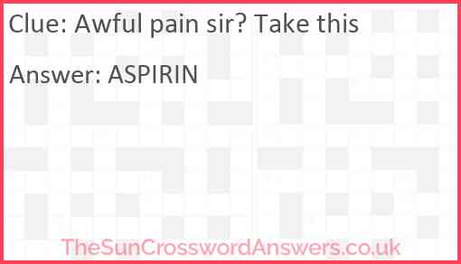 Awful pain sir? Take this Answer