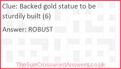 Backed gold statue to be sturdily built (6) Answer