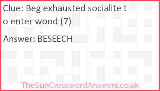 Beg exhausted socialite to enter wood (7) Answer