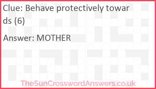Behave protectively towards (6) Answer