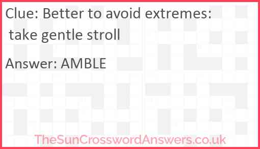 Better to avoid extremes: take gentle stroll Answer