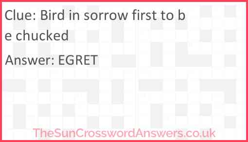 Bird in sorrow first to be chucked Answer