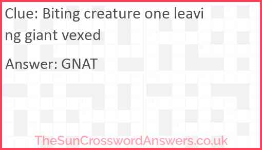 Biting creature one leaving giant vexed Answer