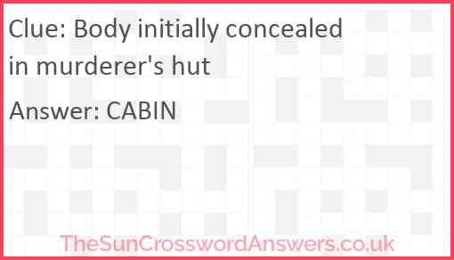 Body initially concealed in murderer's hut Answer