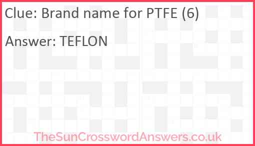 Brand name for PTFE (6) Answer