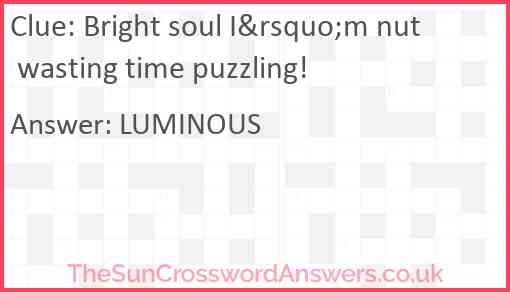 Bright soul I&rsquo;m nut wasting time puzzling! Answer