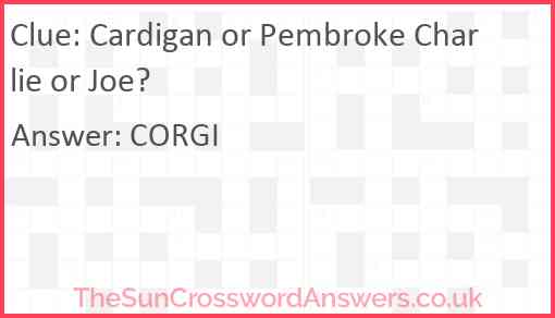 Cardigan or Pembroke Charlie or Joe? Answer