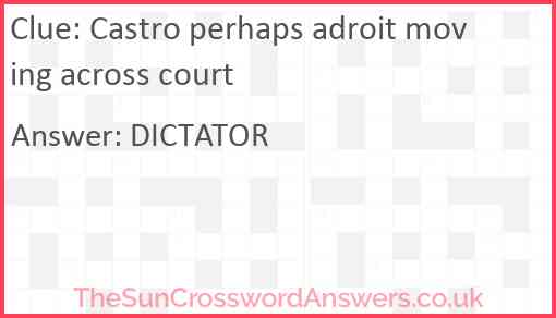 Castro perhaps adroit moving across court Answer