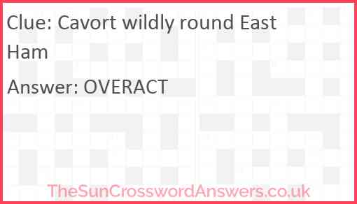 Cavort wildly round East Ham Answer