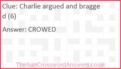 Charlie argued and bragged (6) Answer