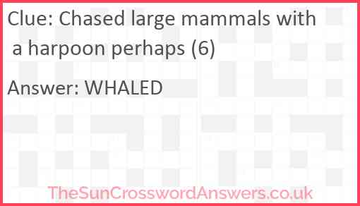 Chased large mammals with a harpoon perhaps (6) Answer