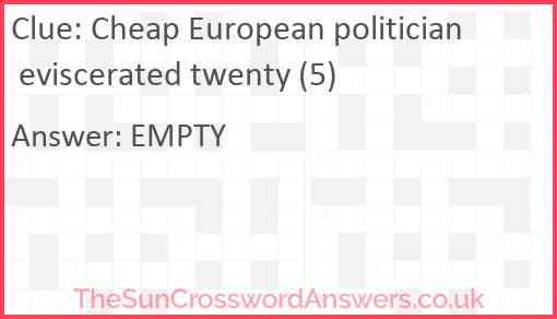 Cheap European politician eviscerated twenty (5) Answer