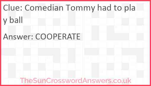 Comedian Tommy had to play ball Answer