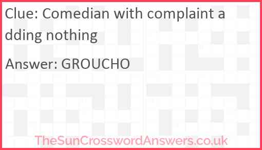 Comedian with complaint adding nothing Answer