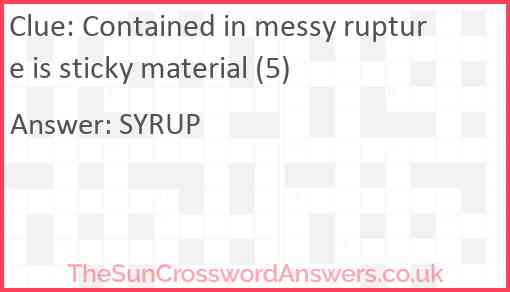 Contained in messy rupture is sticky material (5) Answer