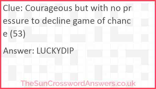 Courageous but with no pressure to decline game of chance (53) Answer