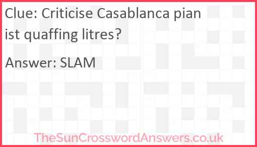 Criticise Casablanca pianist quaffing litres? Answer