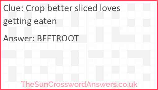 Crop better sliced loves getting eaten Answer