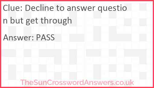 Decline to answer question but get through Answer