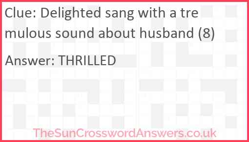 Delighted sang with a tremulous sound about husband (8) Answer
