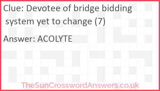 Devotee of bridge bidding system yet to change (7) Answer