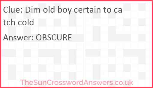 Dim old boy certain to catch cold Answer