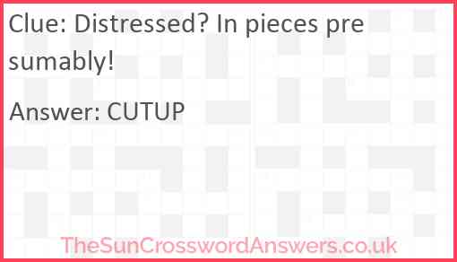 Distressed? In pieces presumably! Answer