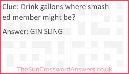 Drink gallons where smashed member might be? Answer