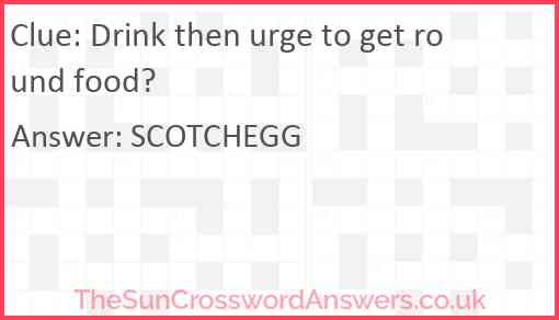 Drink then urge to get round food? Answer