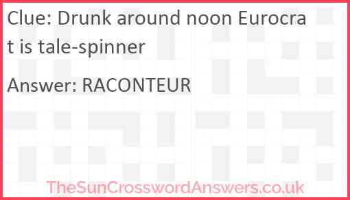 Drunk around noon Eurocrat is tale-spinner Answer