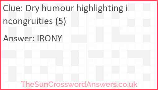 Dry humour highlighting incongruities (5) Answer
