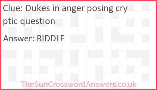 Dukes in anger posing cryptic question Answer