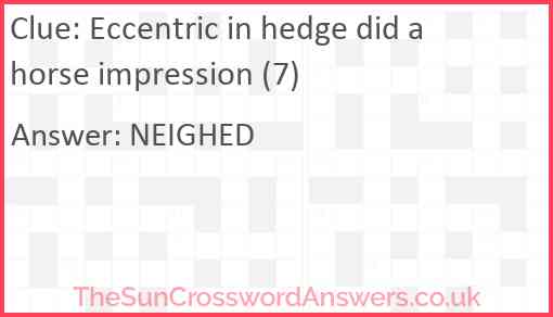 Eccentric in hedge did a horse impression (7) Answer