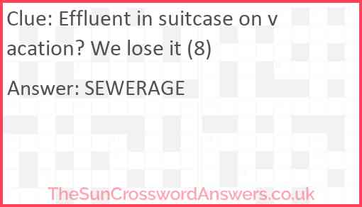 Effluent in suitcase on vacation? We lose it (8) Answer