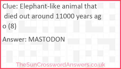 Elephant-like animal that died out around 11000 years ago (8) Answer