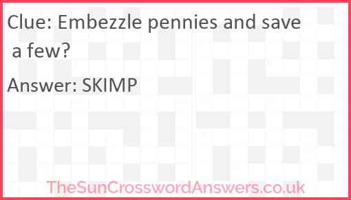 Embezzle pennies and save a few? Answer