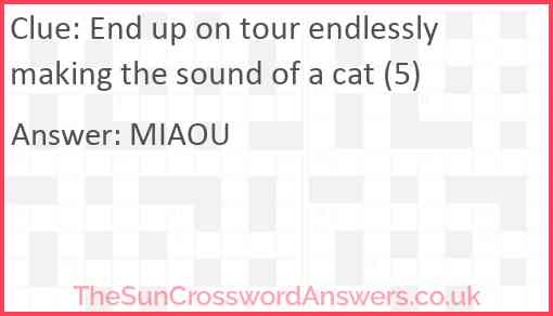 End up on tour endlessly making the sound of a cat (5) Answer