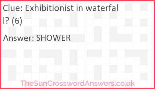 Exhibitionist in waterfall? (6) Answer