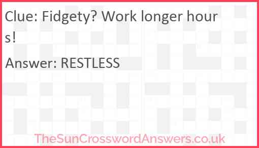 Fidgety? Work longer hours! Answer