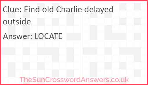 Find old Charlie delayed outside Answer